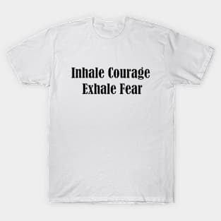 Inhale Courage, Exhale Fear T-Shirt